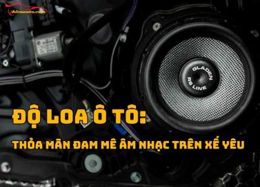Độ loa ô tô: Thỏa mãn đam mê âm nhạc trên xế yêu