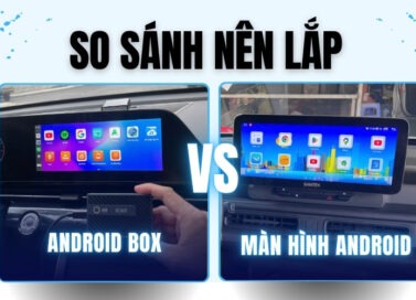 Tổng quan Android Box và màn hình Android cho ô tô