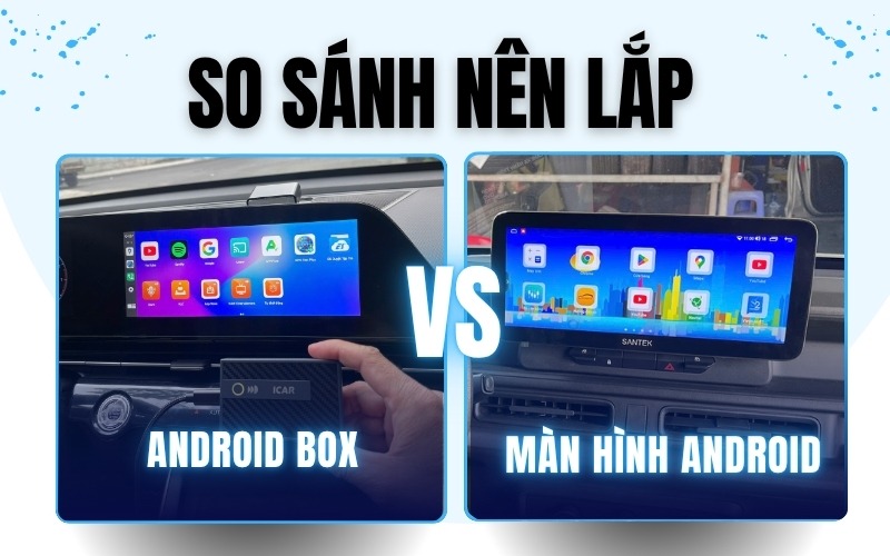 Tổng quan Android Box và màn hình Android cho ô tô 